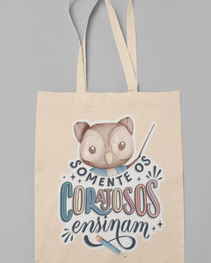 Tote Bag Somente os Corajosos Ensinam - Bee my Gift